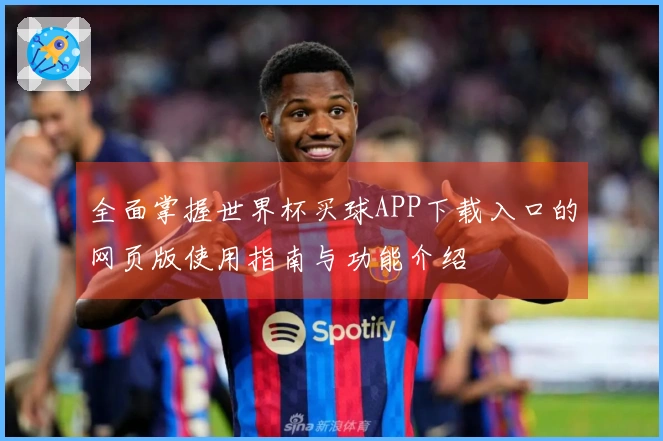 全面掌握世界杯买球APP下载入口的网页版使用指南与功能介绍