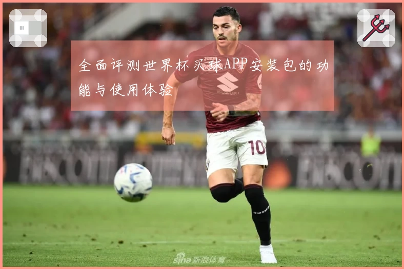全面评测世界杯买球APP安装包的功能与使用体验